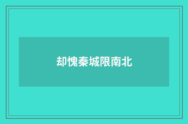 却愧秦城限南北