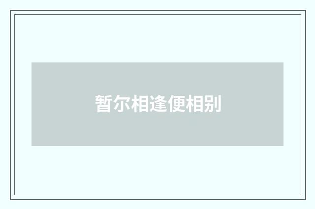 暂尔相逢便相别