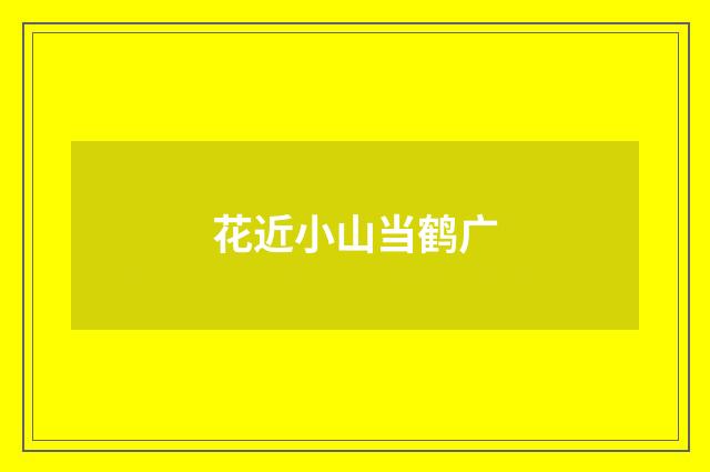 花近小山当鹤广
