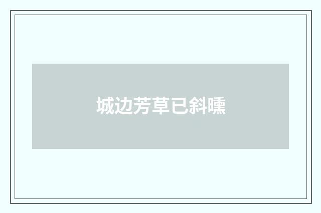 城边芳草已斜曛
