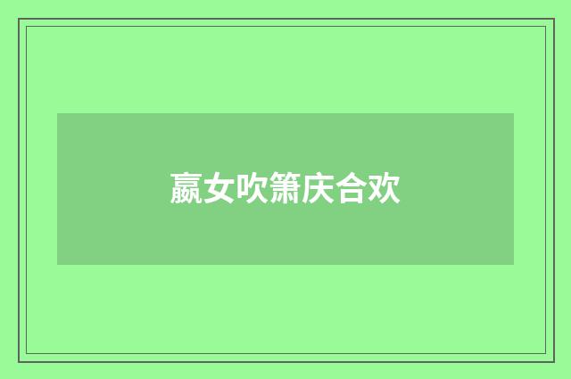嬴女吹箫庆合欢