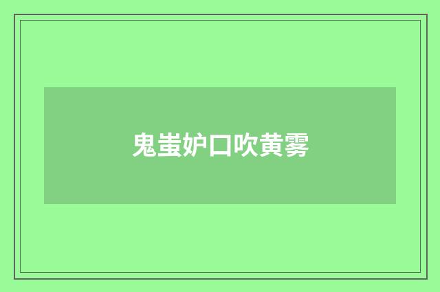 鬼蚩妒口吹黄雾