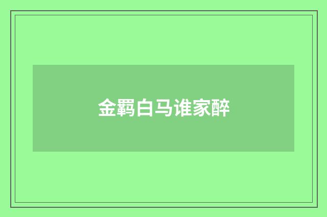 金羁白马谁家醉