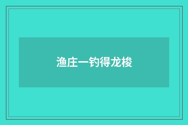 渔庄一钓得龙梭