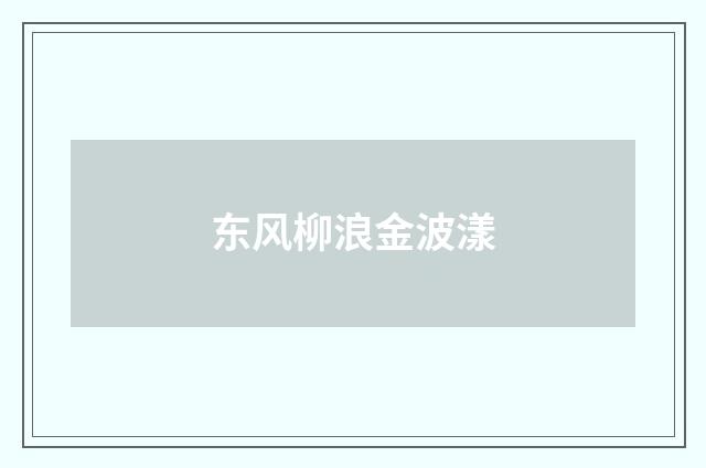 东风柳浪金波漾