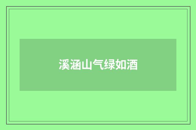 溪涵山气绿如酒