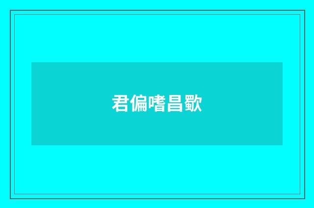 君偏嗜昌歜