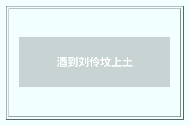 酒到刘伶坟上土