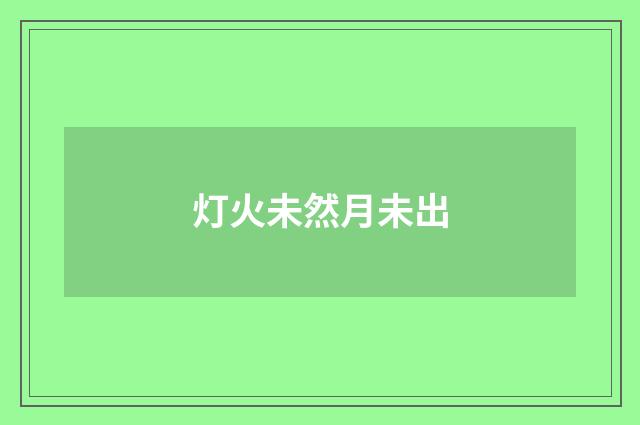 灯火未然月未出