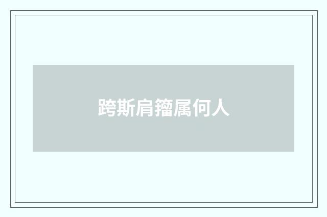 跨斯肩籀属何人
