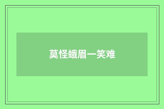 莫怪蛾眉一笑难