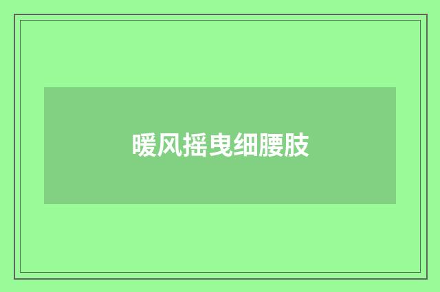 暖风摇曳细腰肢
