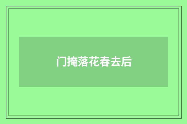门掩落花春去后