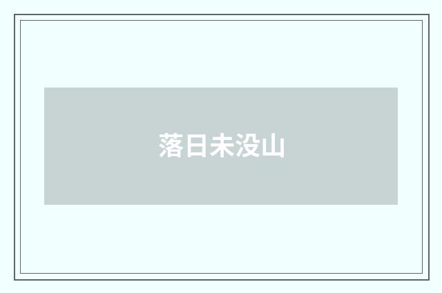 落日未没山