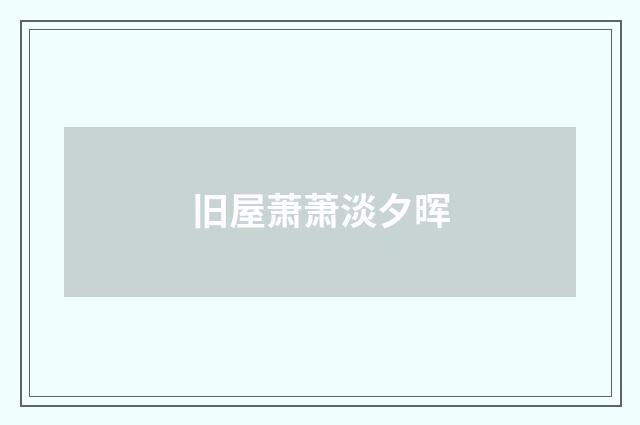 旧屋萧萧淡夕晖