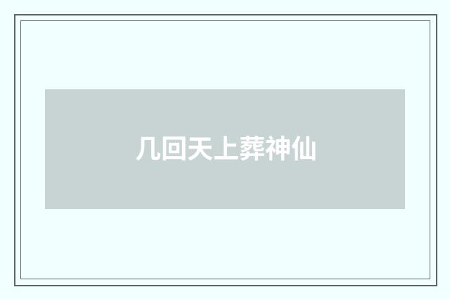 几回天上葬神仙
