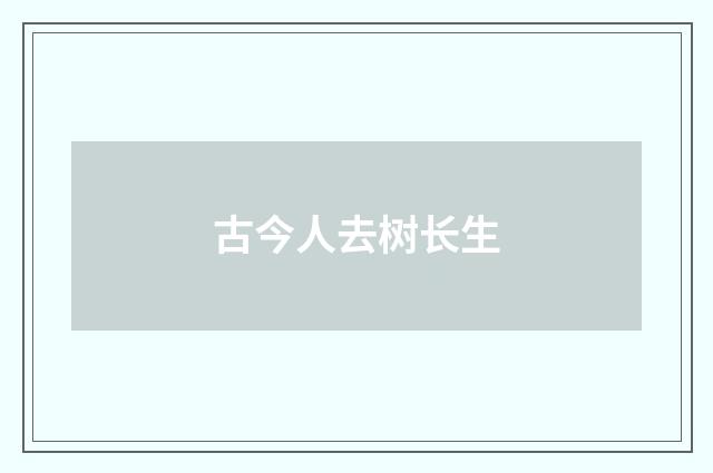古今人去树长生
