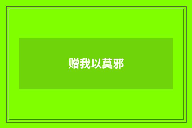 赠我以莫邪