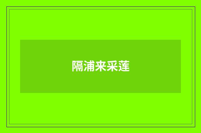 隔浦来采莲