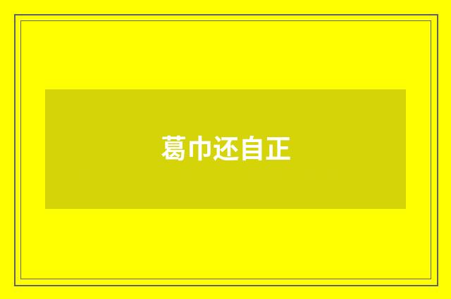 葛巾还自正