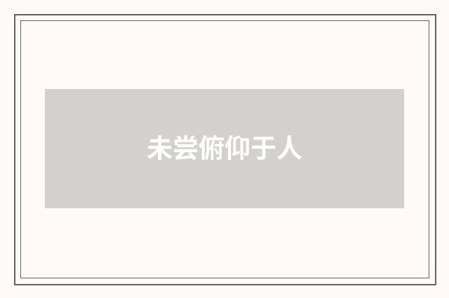 未尝俯仰于人