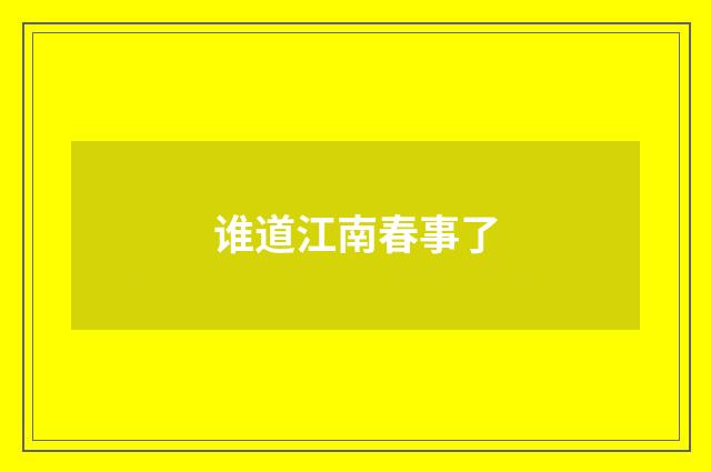 谁道江南春事了