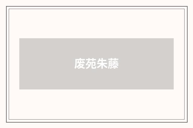 废苑朱藤