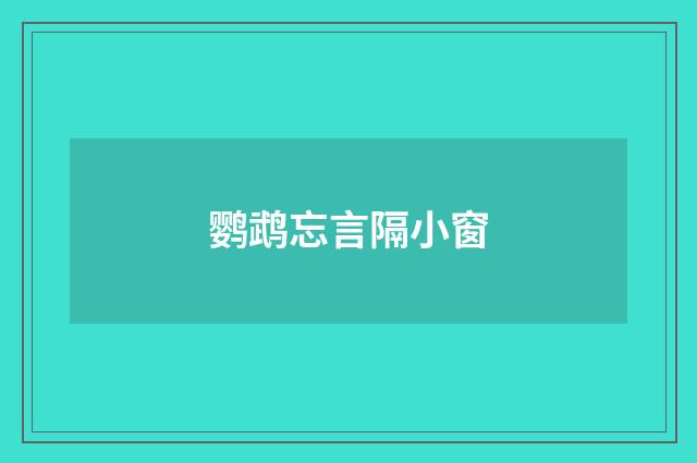 鹦鹉忘言隔小窗