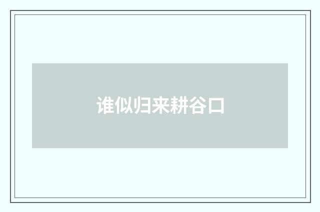 谁似归来耕谷口