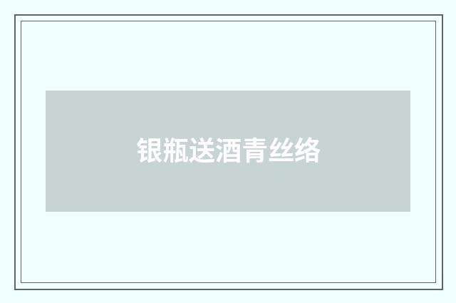 银瓶送酒青丝络