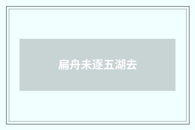 扁舟未逐五湖去