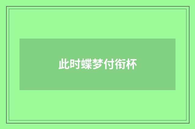 此时蝶梦付衔杯
