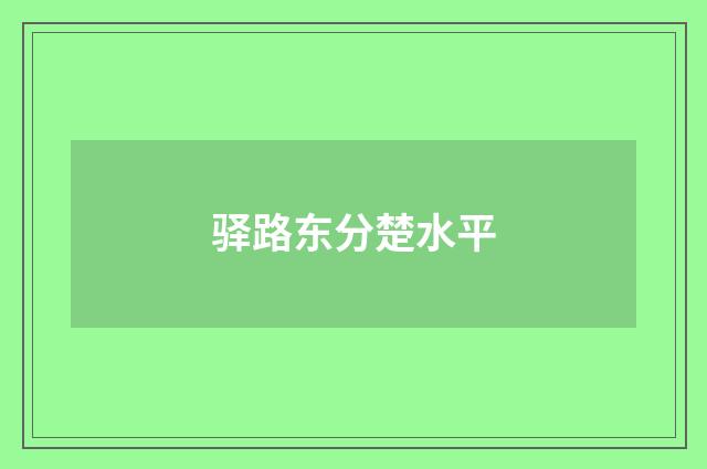 驿路东分楚水平