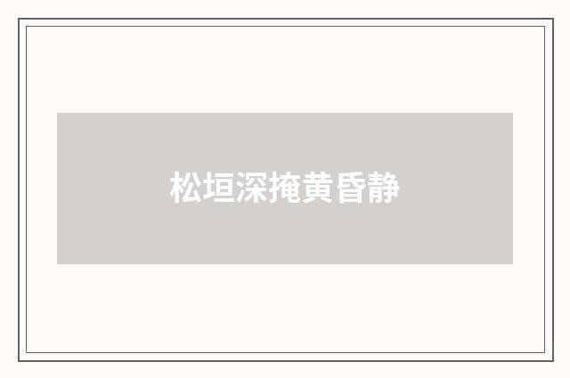 松垣深掩黄昏静