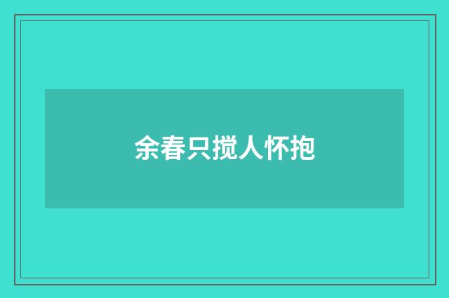 余春只搅人怀抱