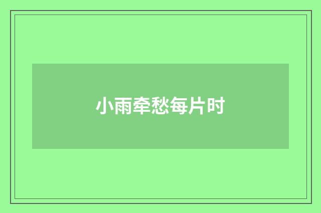 小雨牵愁每片时