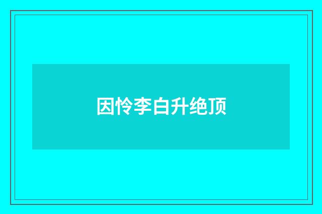 因怜李白升绝顶