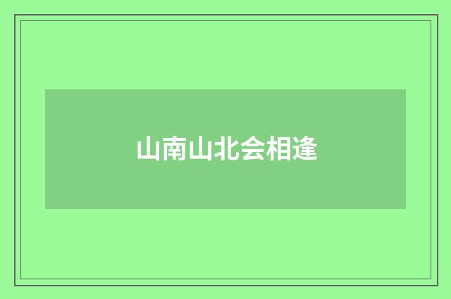 山南山北会相逢