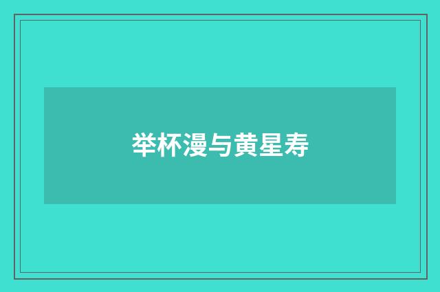 举杯漫与黄星寿
