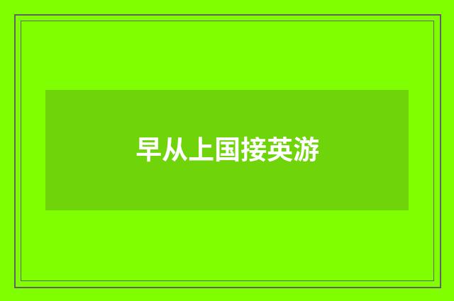 早从上国接英游