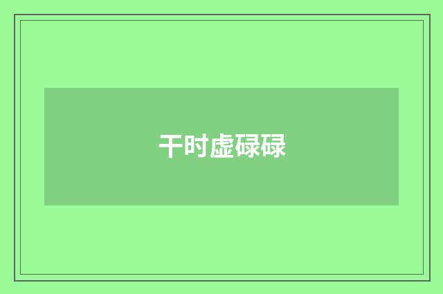 干时虚碌碌