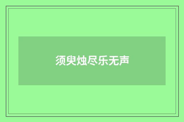 须臾烛尽乐无声