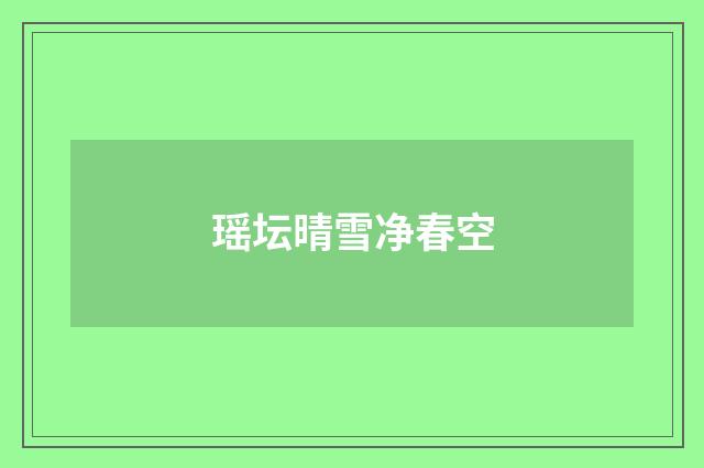 瑶坛晴雪净春空
