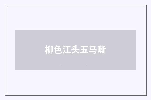 柳色江头五马嘶