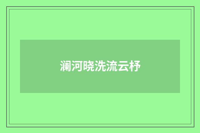 澜河晓洗流云杼