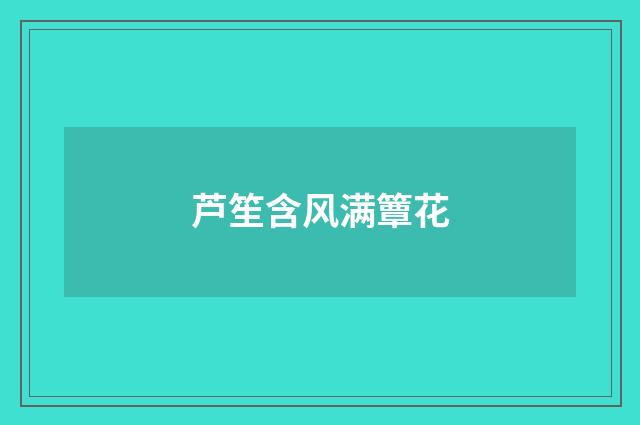 芦笙含风满簟花