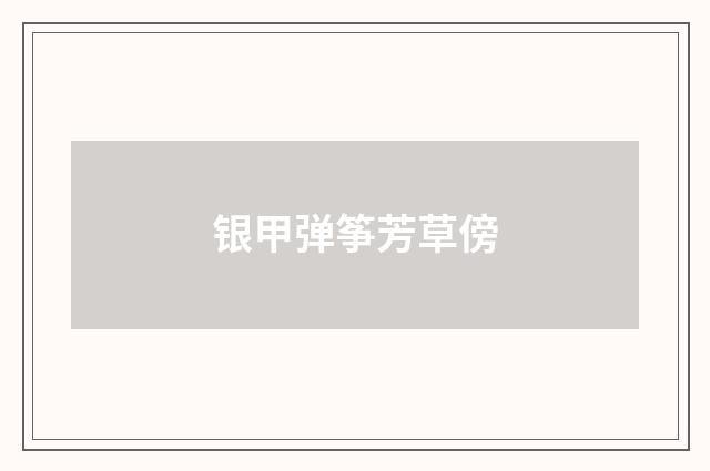 银甲弹筝芳草傍