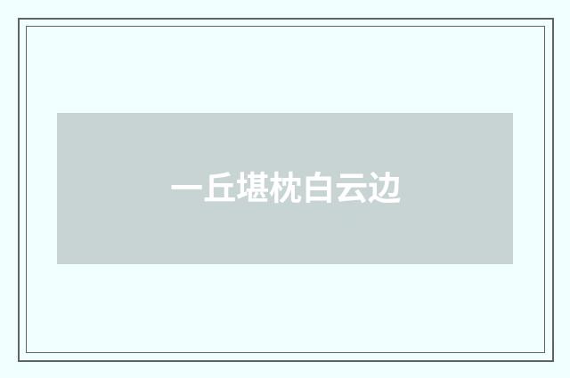 一丘堪枕白云边
