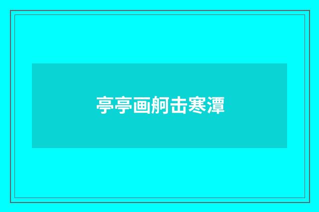 亭亭画舸击寒潭