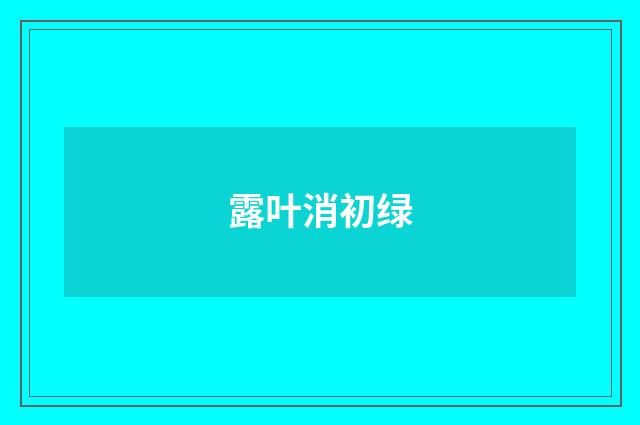 露叶消初绿